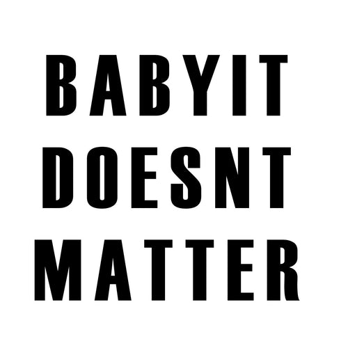 BABYITDOESNTMATTER